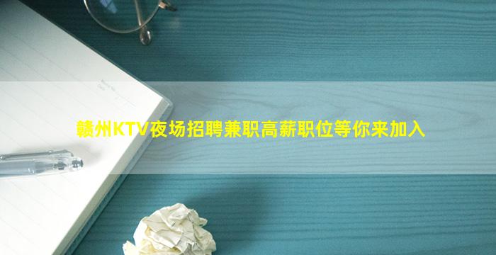 赣州KTV夜场招聘兼职高薪职位等你来加入